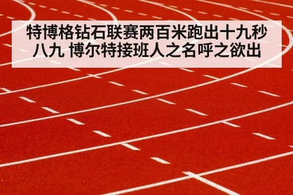 特博格钻石联赛两百米跑出十九秒八九 博尔特接班人之名呼之欲出