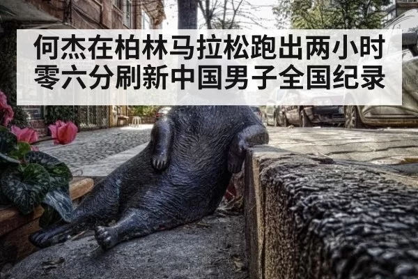 何杰在柏林马拉松跑出两小时零六分刷新中国男子全国纪录