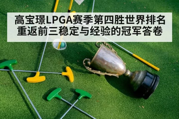 高宝璟LPGA赛季第四胜世界排名重返前三稳定与经验的冠军答卷